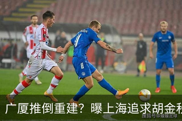 广厦推倒重建？曝上海追求胡金秋欲组豪阵 篮协新政让国企形成垄断