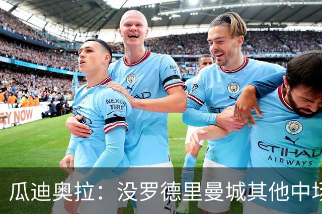 瓜迪奥拉：没罗德里曼城其他中场踢得也不错