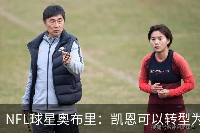 NFL球星奥布里：凯恩可以转型为橄榄球踢球手，就像我当年一样